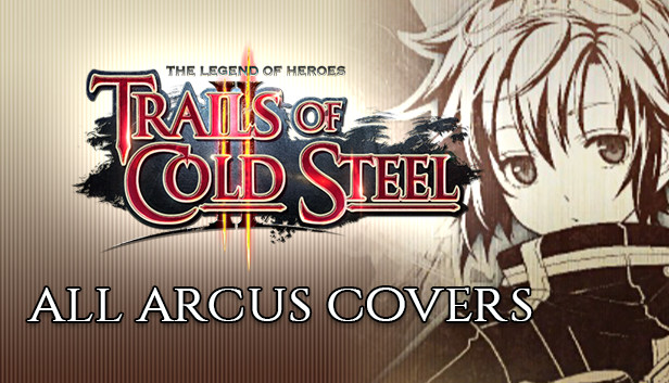 The Legend of Heroes: Trails of Cold Steel II - All Arcus Covers